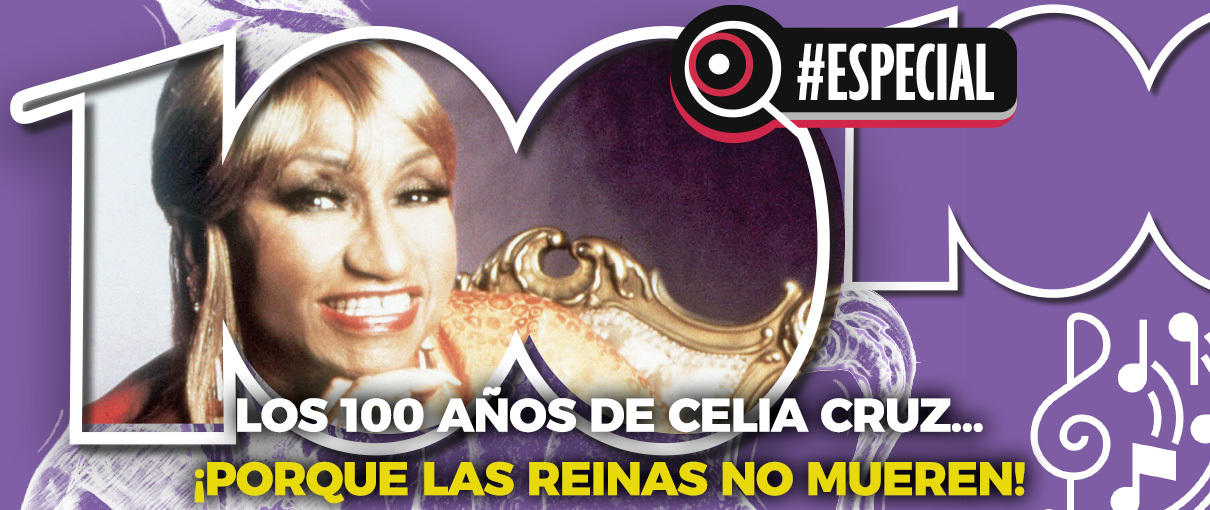 Los 100 años de Celia Cruz… ¡Porque las reinas no mueren!