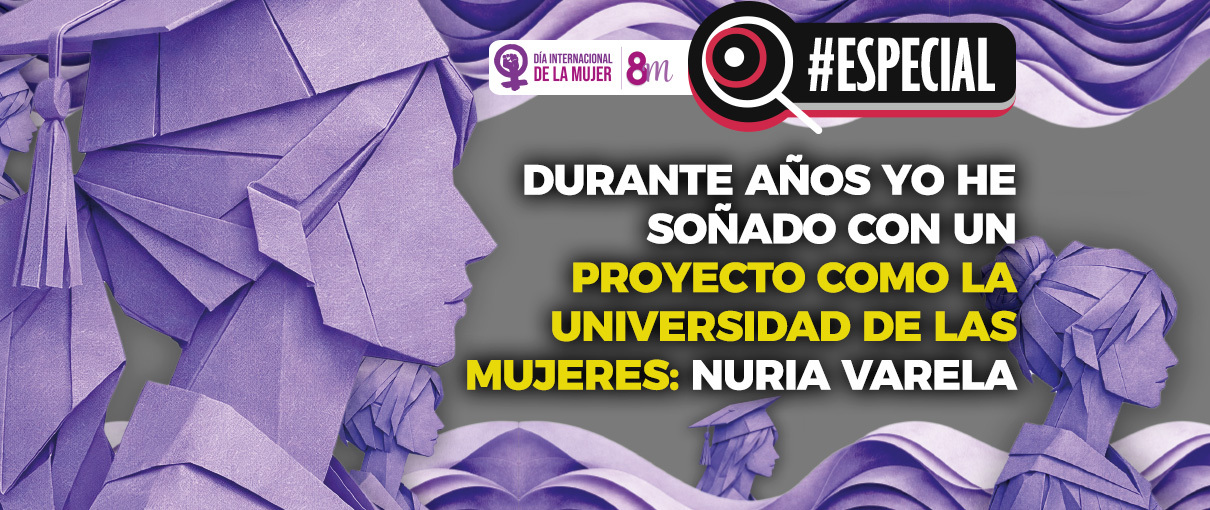 Durante años yo he soñado con un proyecto como la Universidad de las Mujeres: Nuria Varela
