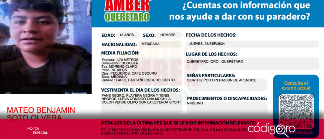 Autoridades activaron la Alerta Amber por la no localización del menor Mateo Benjamín Soto Olvera, de 13 años de edad, en el municipio de Querétaro